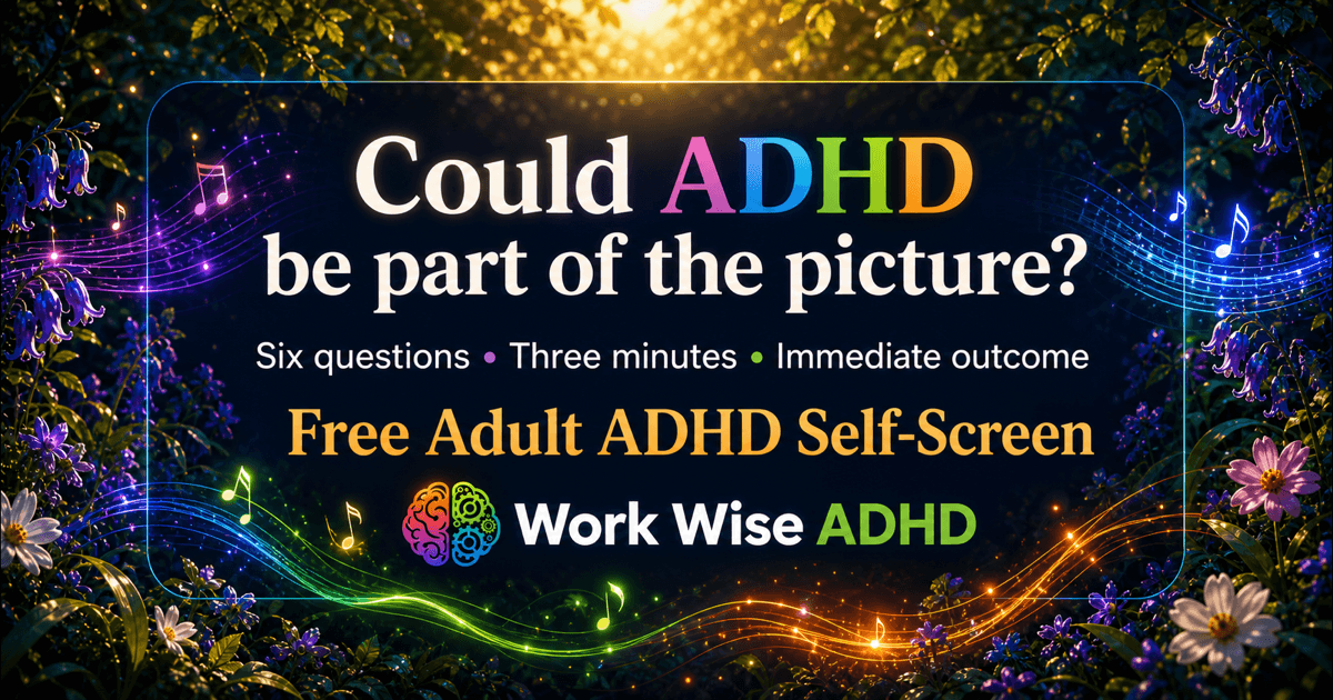Could ADHD be part of the picture? Free Adult ADHD Self-Screen from Work Wise ADHD